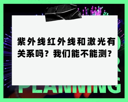 紫外線紅外線和激光有關(guān)系嗎？我們能不能測？