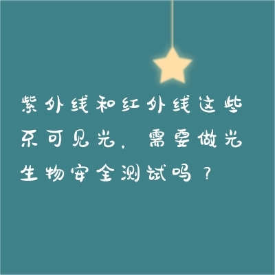 紫外線和紅外線這些不可見光，需要做光生物安全測(cè)試嗎？