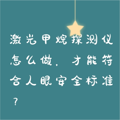 激光甲烷探測儀怎么做，才能符合人眼安全標準？