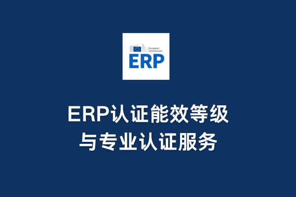 ERP認證能效等級與專業認證服務(圖1) ERP認證能效等級與專業認證服務(圖1)